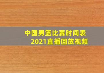 中国男篮比赛时间表2021直播回放视频