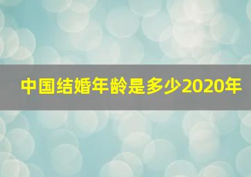 中国结婚年龄是多少2020年