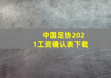 中国足协2021工资确认表下载