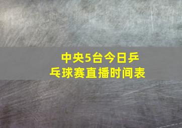 中央5台今日乒乓球赛直播时间表