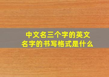 中文名三个字的英文名字的书写格式是什么