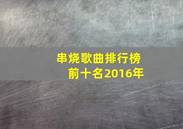 串烧歌曲排行榜前十名2016年