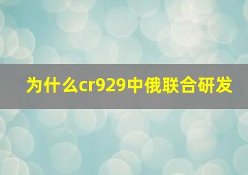 为什么cr929中俄联合研发