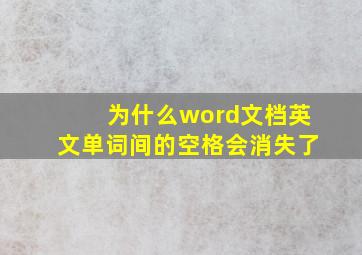 为什么word文档英文单词间的空格会消失了