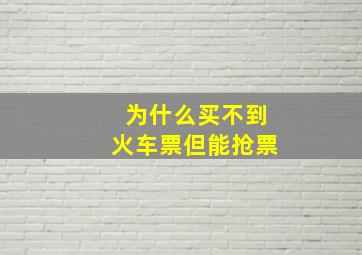 为什么买不到火车票但能抢票