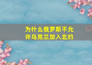 为什么俄罗斯不允许乌克兰加入北约