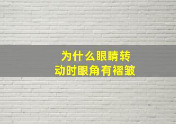 为什么眼睛转动时眼角有褶皱