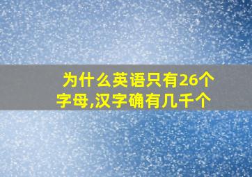 为什么英语只有26个字母,汉字确有几千个