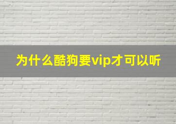 为什么酷狗要vip才可以听