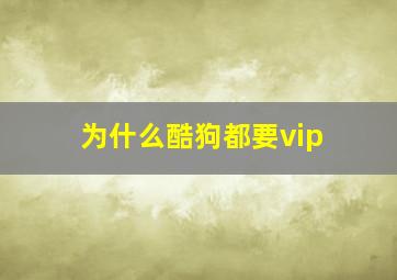 为什么酷狗都要vip