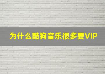 为什么酷狗音乐很多要VIP