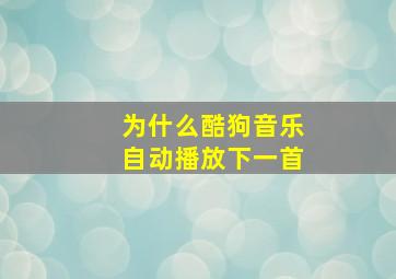 为什么酷狗音乐自动播放下一首