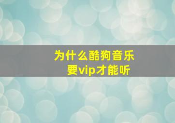 为什么酷狗音乐要vip才能听