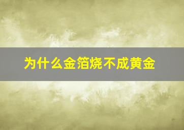 为什么金箔烧不成黄金