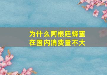 为什么阿根廷蜂蜜在国内消费量不大