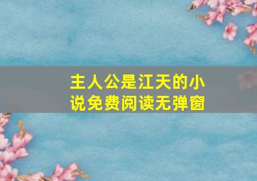 主人公是江天的小说免费阅读无弹窗