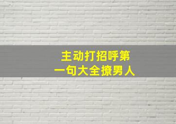 主动打招呼第一句大全撩男人