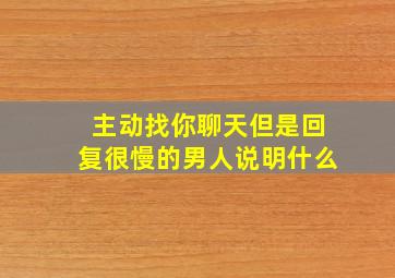 主动找你聊天但是回复很慢的男人说明什么