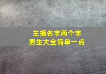 主播名字两个字男生大全简单一点