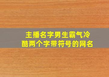 主播名字男生霸气冷酷两个字带符号的网名