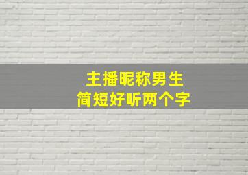 主播昵称男生简短好听两个字