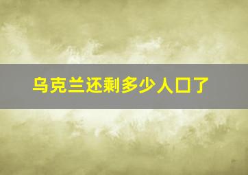 乌克兰还剩多少人囗了