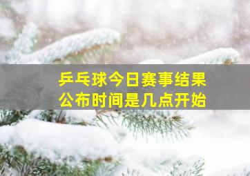 乒乓球今日赛事结果公布时间是几点开始