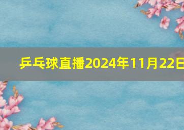 乒乓球直播2024年11月22日