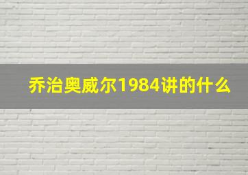 乔治奥威尔1984讲的什么