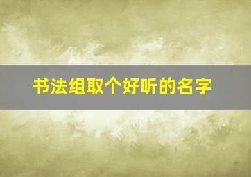 书法组取个好听的名字