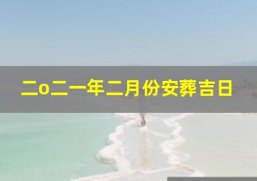 二o二一年二月份安葬吉日