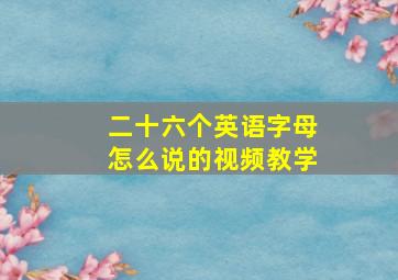 二十六个英语字母怎么说的视频教学