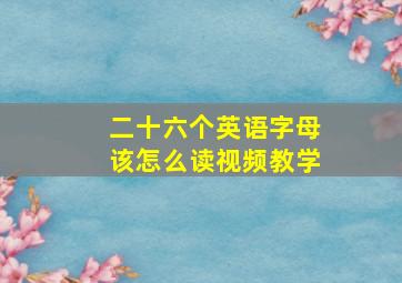 二十六个英语字母该怎么读视频教学