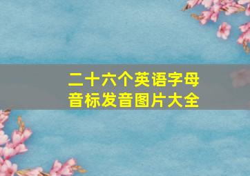 二十六个英语字母音标发音图片大全