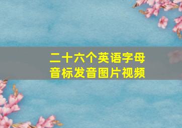 二十六个英语字母音标发音图片视频