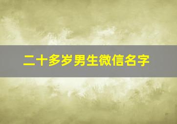 二十多岁男生微信名字