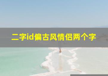 二字id偏古风情侣两个字