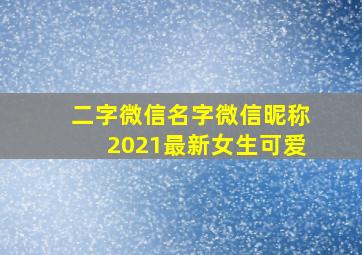 二字微信名字微信昵称2021最新女生可爱