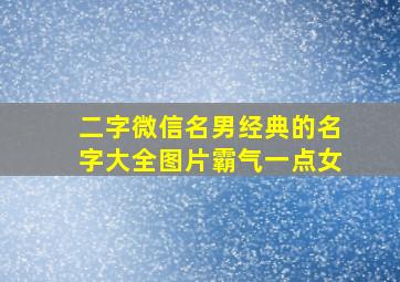 二字微信名男经典的名字大全图片霸气一点女