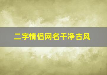 二字情侣网名干净古风