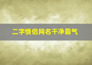 二字情侣网名干净霸气