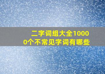 二字词组大全10000个不常见字词有哪些