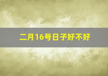 二月16号日子好不好