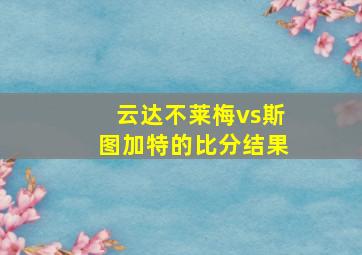 云达不莱梅vs斯图加特的比分结果