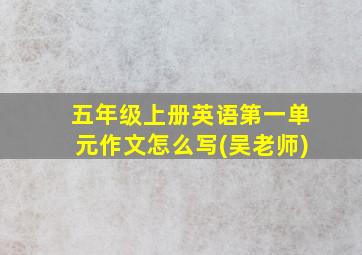 五年级上册英语第一单元作文怎么写(吴老师)