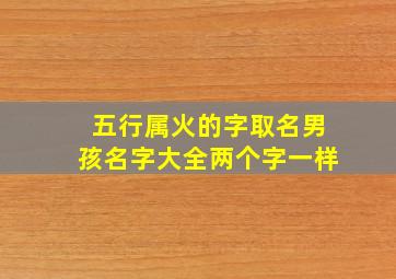 五行属火的字取名男孩名字大全两个字一样