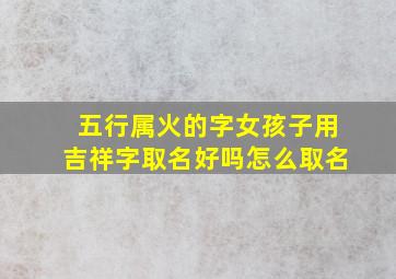 五行属火的字女孩子用吉祥字取名好吗怎么取名