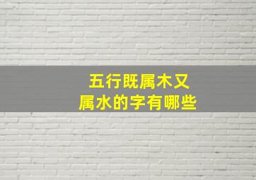 五行既属木又属水的字有哪些