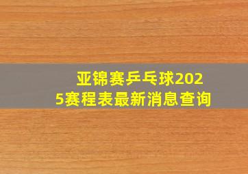 亚锦赛乒乓球2025赛程表最新消息查询