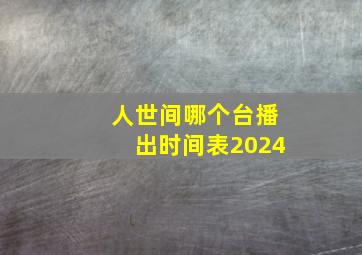 人世间哪个台播出时间表2024